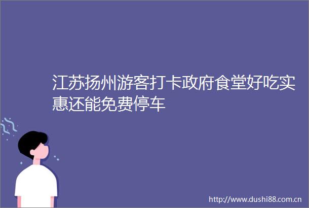 江苏扬州游客打卡食堂好吃实惠还能免费停车