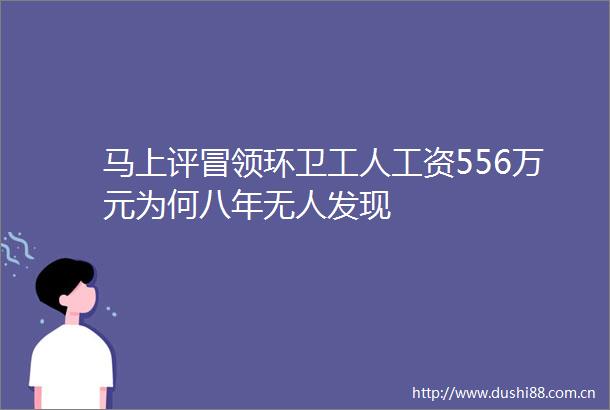 马上评冒领环卫工人工资556万元为何八年无人发现