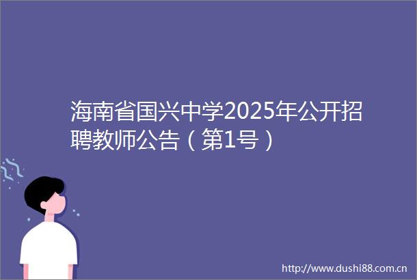 海南省国兴中学2025年公开招聘教师公告（第1号）