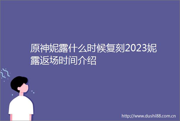 原神妮露什么时候复刻2023妮露返场时间介绍