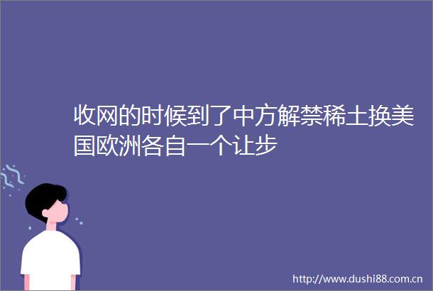 收网的时候到了中方解禁稀土换美国欧洲各自一个让步