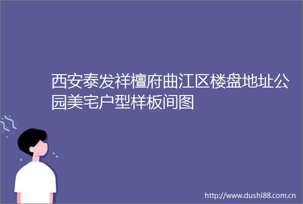 西安泰发祥檀府曲江区楼盘地址公园美宅户型样板间图