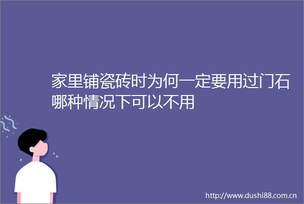 家里铺瓷砖时为何一定要用过门石哪种情况下可以不用