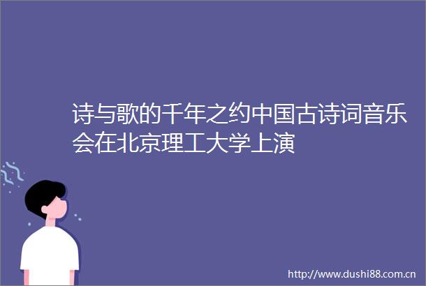 诗与歌的千年之约古诗词音乐会在北京理工大学上演