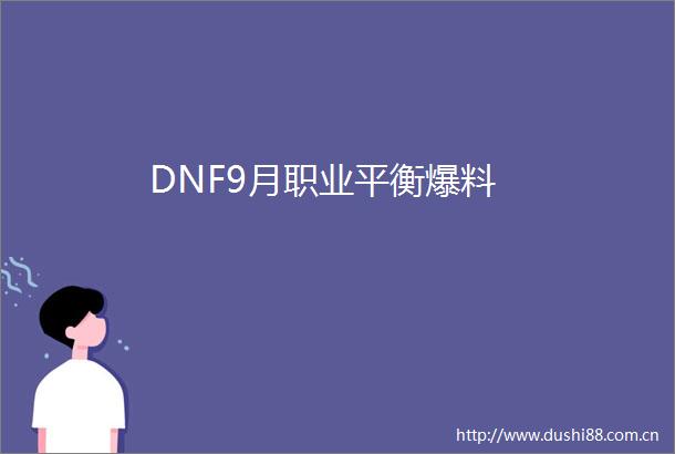 DNF9月职业平衡爆料