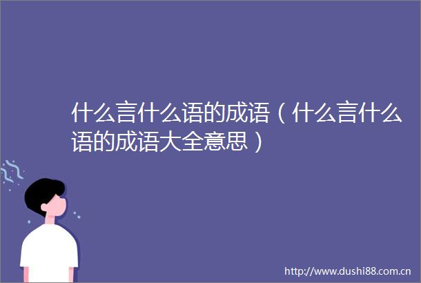 什么言什么语的成语（什么言什么语的成语大全意思）