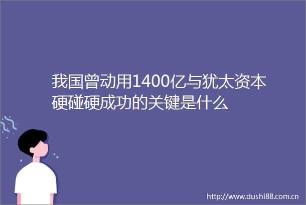 我国曾动用1400亿与犹太资本硬碰硬成功的关键是什么