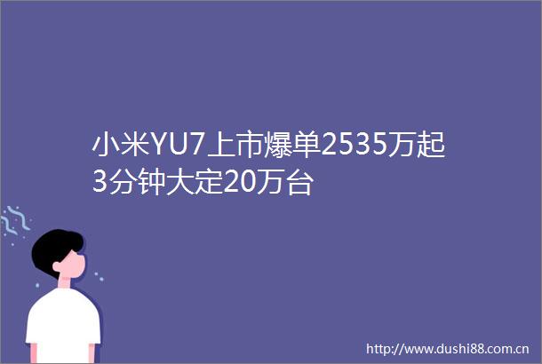 小米YU7上市爆单2535万起3分钟大定20万台