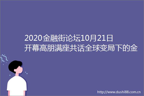 2020金融街论坛10月21日开幕高朋满座共话全球变局下的金融合作与变革