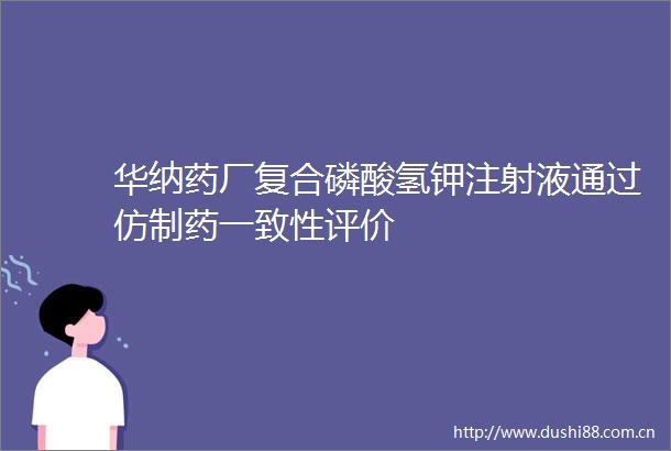 华纳药厂复合磷酸氢钾注射液通过药一致性评价