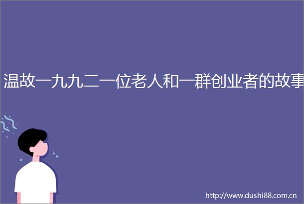 温故一九九二一位老人和一群创业者的故事