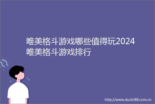 唯美格斗游戏哪些值得玩2024唯美格斗游戏排行