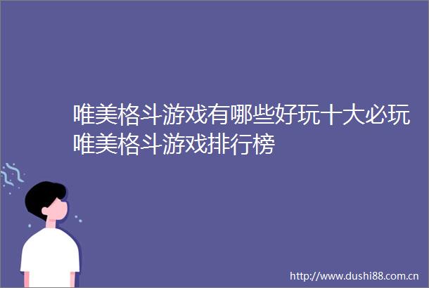 唯美格斗游戏有哪些好玩十大必玩唯美格斗游戏排行榜