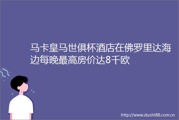 马卡皇马世俱杯酒店在佛罗里达海边每晚最高房价达8千欧