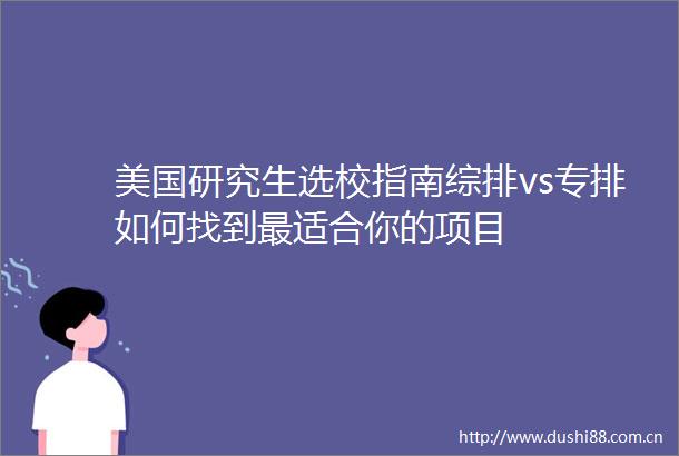 美国研究生选校指南综排vs专排如何找到最适合你的项目