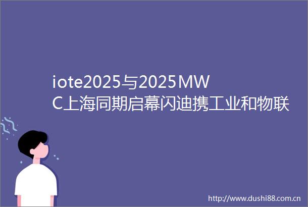 iote2025与2025MWC上海同期启幕闪迪携工业和物联网存储方案参展