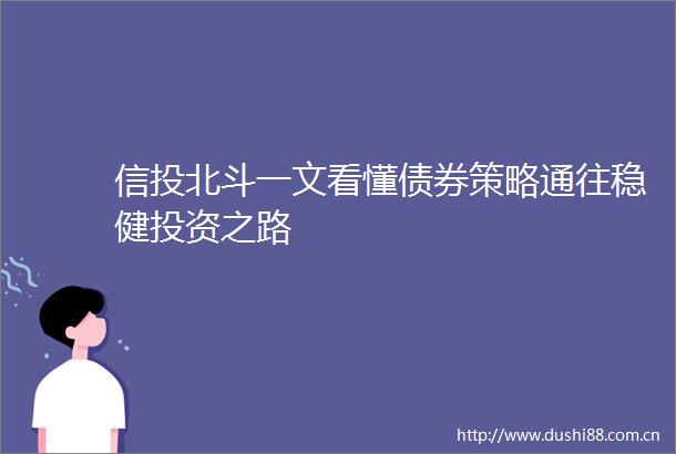 信投北斗一文看懂债券策略通往稳健投资之路