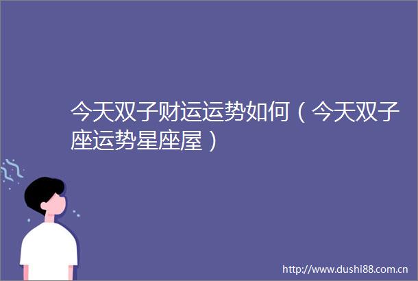今天双子财运运势如何（今天双子座运势星座屋）