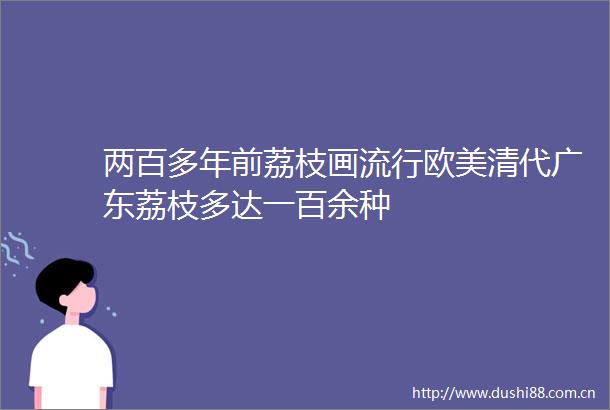 两百多年前荔枝画流行欧美清代广东荔枝多达一百余种