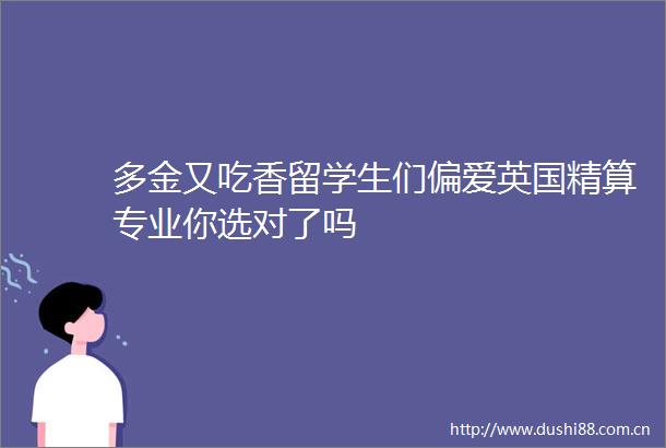多金又吃香留学生们偏爱英国精算专业你选对了吗