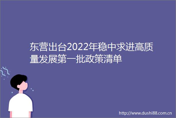 东营出台2022年稳中求进高质量发展第一批政策清单