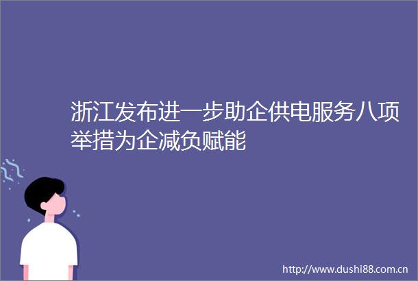 浙江发布进一步助企供电服务八项举措为企减负赋能