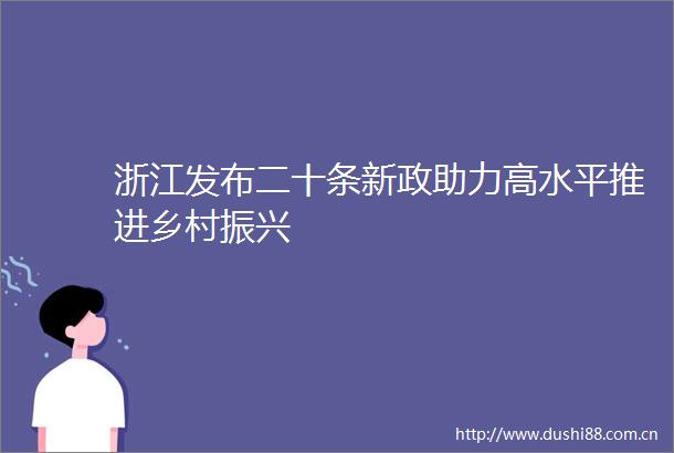 浙江发布二十条新政助力高水平推进乡村振兴