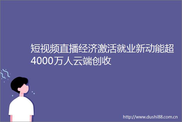 短视频直播经济激活就业新动能超4000万人云端创收