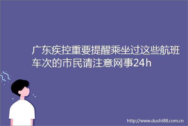 广东疾控重要提醒乘坐过这些航班车次的市民请注意网事24h