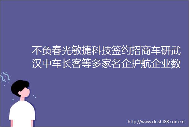 不负春光敏捷科技签约招商车研武汉中车长客等多家名企护航企业数字化转型