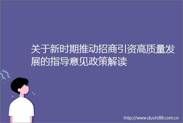关于新时期推动招商引资高质量发展的指导意见政策解读