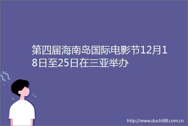 第四届海南岛国际电影节12月18日至25日在三亚举办