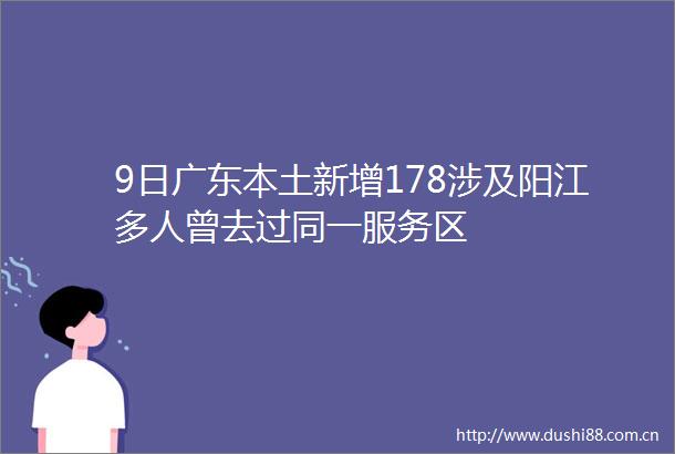 9日广东本土新增178涉及阳江多人曾去过同一服务区