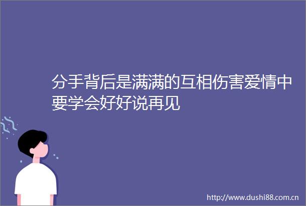 分手背后是满满的互相伤害爱情中要学会好好说再见