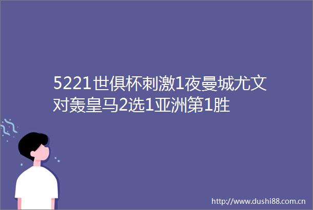 5221世俱杯刺激1夜曼城尤文对轰皇马2选1亚洲第1胜