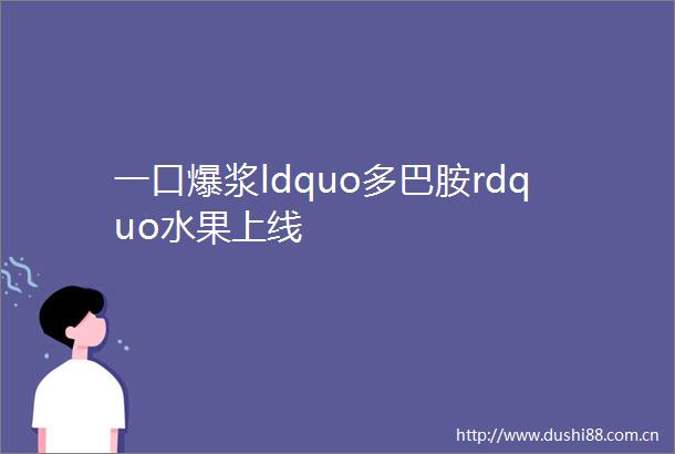 一浆ldquo多巴胺rdquo水果上线