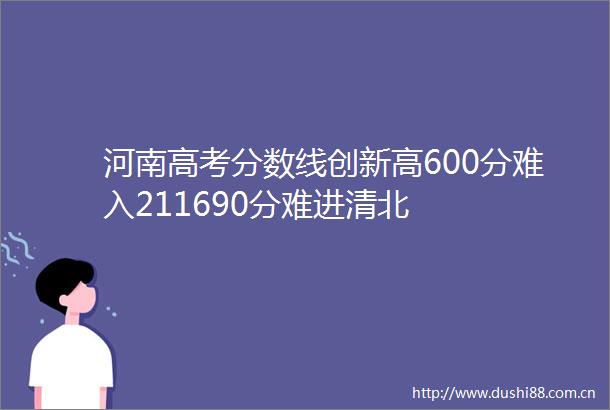 河南高考分数线创新高600分难入211690分难进清北