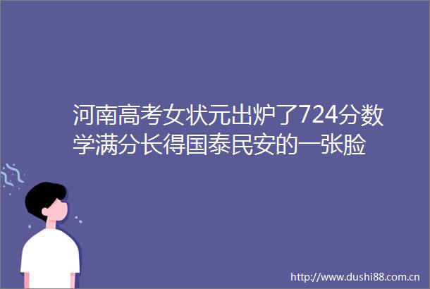 河南高考女状元出炉了724分数学满分长得国泰民安的一张脸