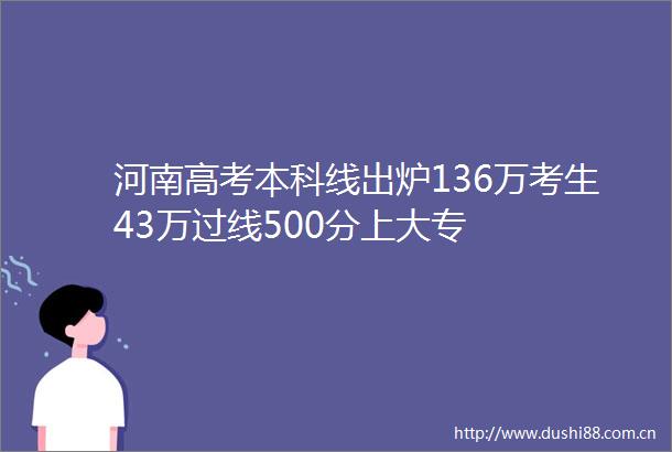 河南高考本科线出炉136万考生43万过线500分上大专
