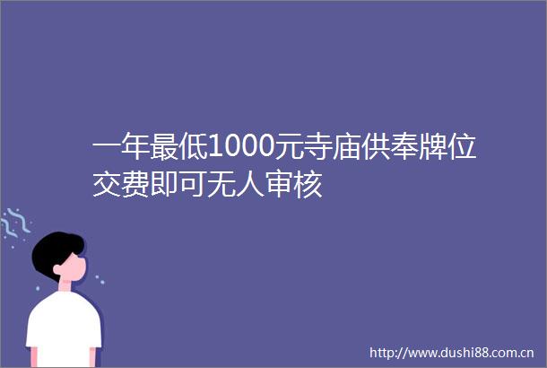 一年最低1000元寺庙供奉牌位交费即可无人审核