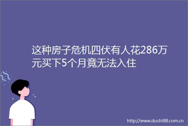 这种房子危机四伏有人花286万元买下5个月竟无法入住