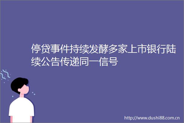 停贷持续发酵多家上市银行陆续公告传递同一信号
