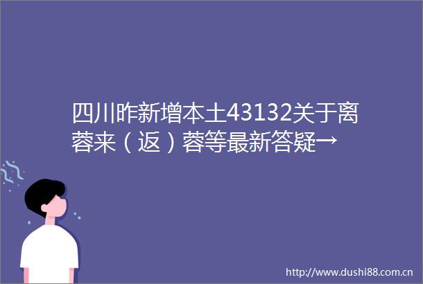 四川昨新增本土43132关于离蓉来（返）蓉等最新答疑→