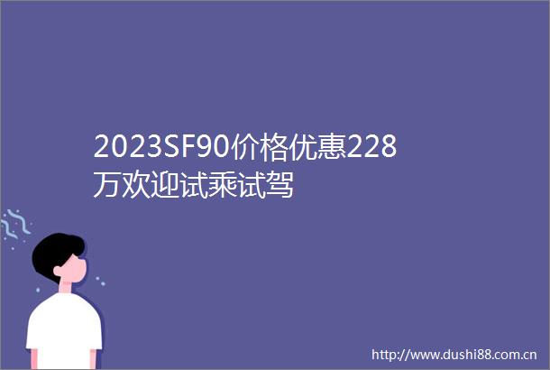 2023SF90价格优惠228万欢迎试乘试驾