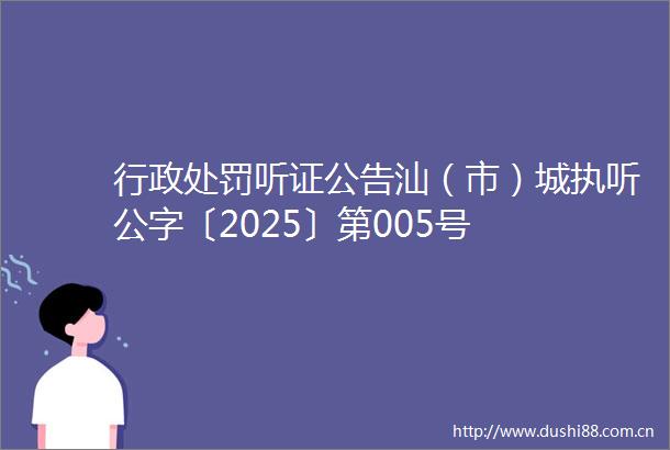 行政听证公告汕（市）城执听公字〔2025〕第005号