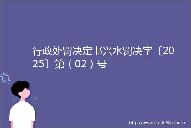 行政决定书兴水罚决字〔2025〕第（02）号