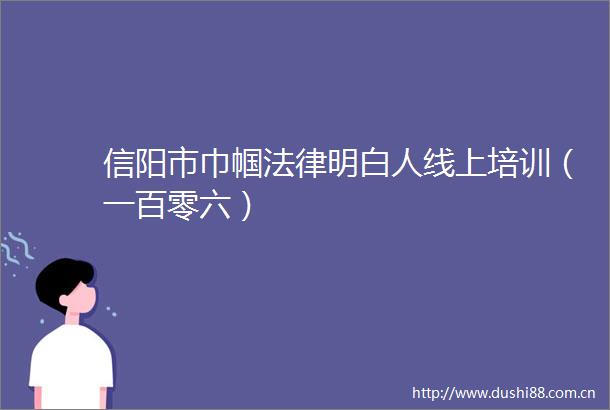 信阳市巾帼明白人线上培训（一百零六）