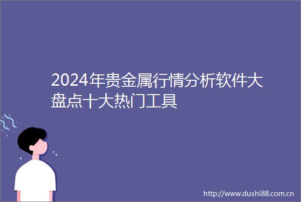 2024年贵金属行情分析软件大盘点十大热门工具