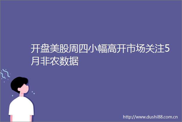 开盘美股周四小幅高开市场关注5月非农数据