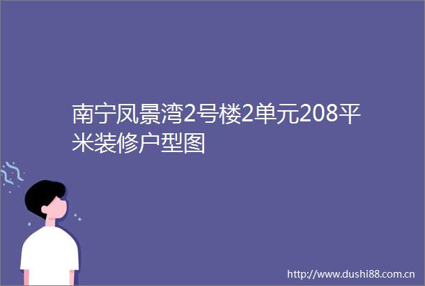 南宁凤景湾2号楼2单元208平米装修户型图